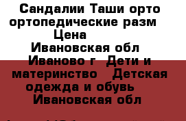 Сандалии Таши-орто ортопедические разм 25 › Цена ­ 1 500 - Ивановская обл., Иваново г. Дети и материнство » Детская одежда и обувь   . Ивановская обл.